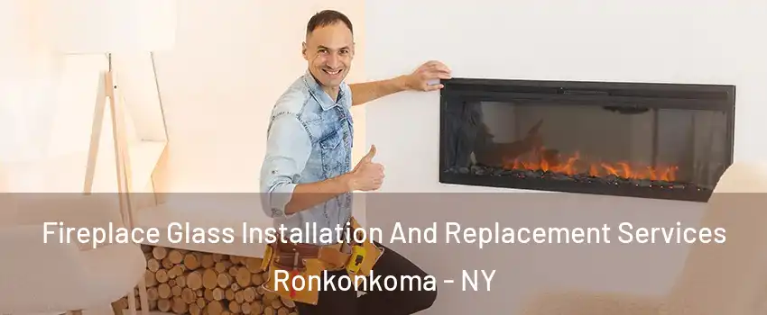  Fireplace Glass Installation And Replacement Services Ronkonkoma - NY
