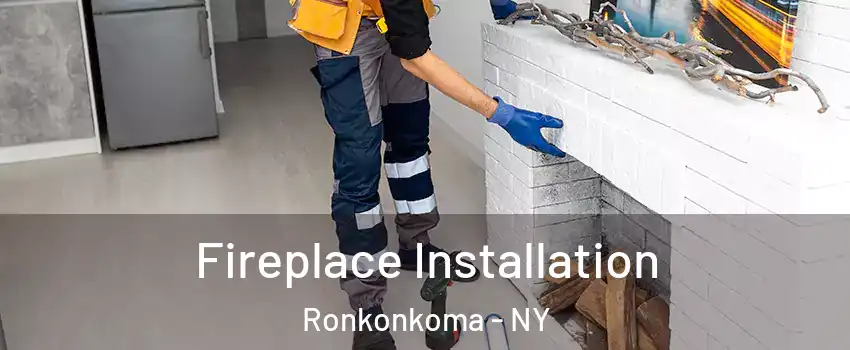  Fireplace Installation Ronkonkoma - NY