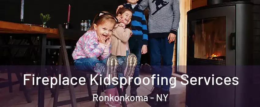  Fireplace Kidsproofing Services Ronkonkoma - NY