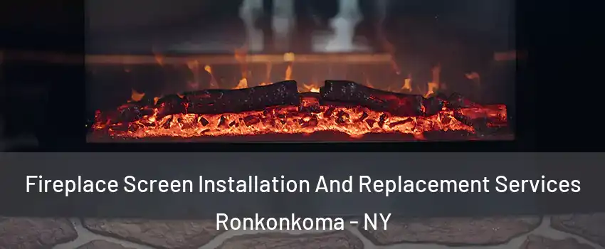  Fireplace Screen Installation And Replacement Services Ronkonkoma - NY