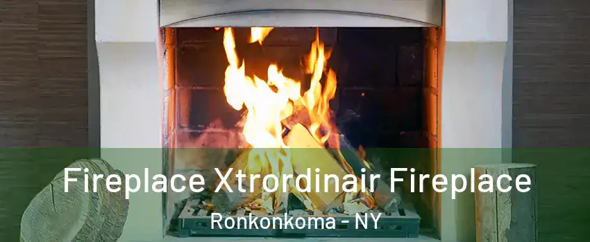  Fireplace Xtrordinair Fireplace Ronkonkoma - NY