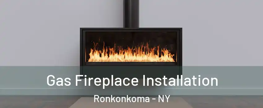  Gas Fireplace Installation Ronkonkoma - NY