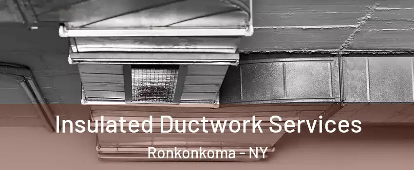  Insulated Ductwork Services Ronkonkoma - NY