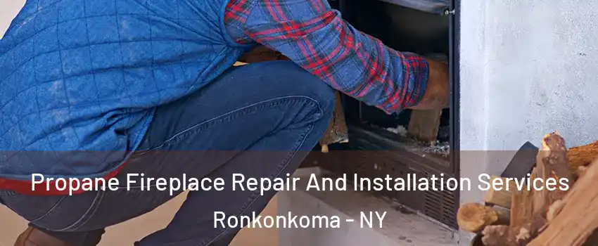  Propane Fireplace Repair And Installation Services Ronkonkoma - NY